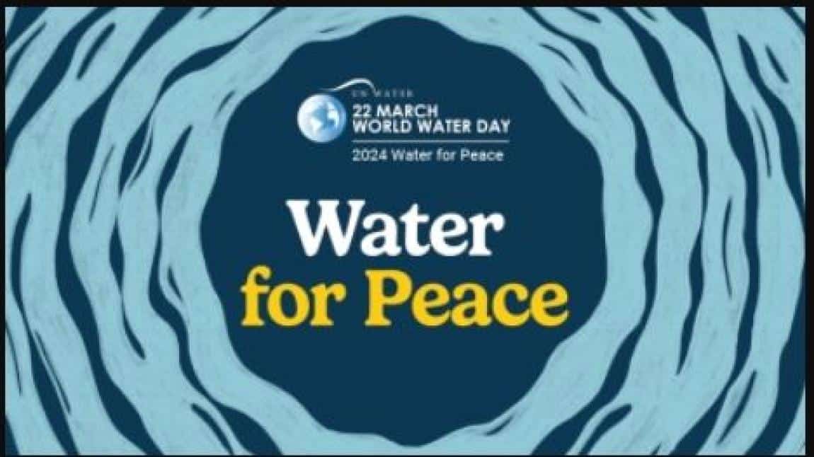 2024 Dünya Su Günü Teması “Barış İçin Sudan Faydalanmak”